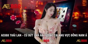 AE888 Thái Lan – Cú Bứt Phá Ấn Tượng Tại Khu Vực Đông Nam Á
