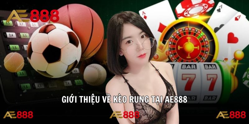 Kèo rung tại AE888 giúp người chơi trải nghiệm cược trực tiếp