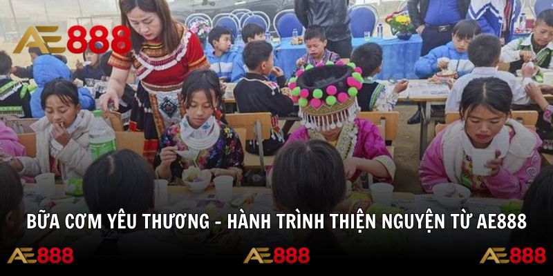 Bữa Cơm Yêu Thương – Hành Trình Thiện Nguyện Từ AE888