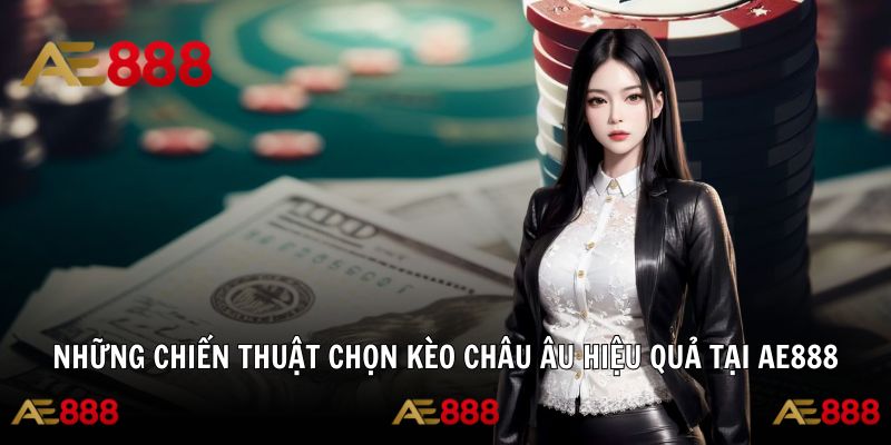Chiến thuật chọn kèo châu Âu thông minh giúp tăng lợi nhuận tại AE888
