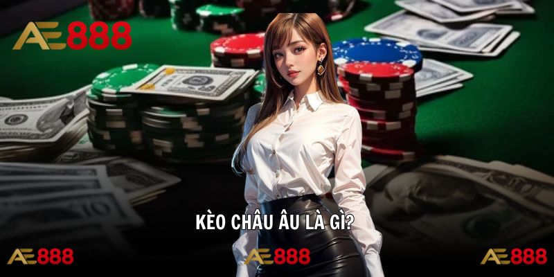 Giải mã cơ bản cách vận hành kèo châu Âu hiệu quả