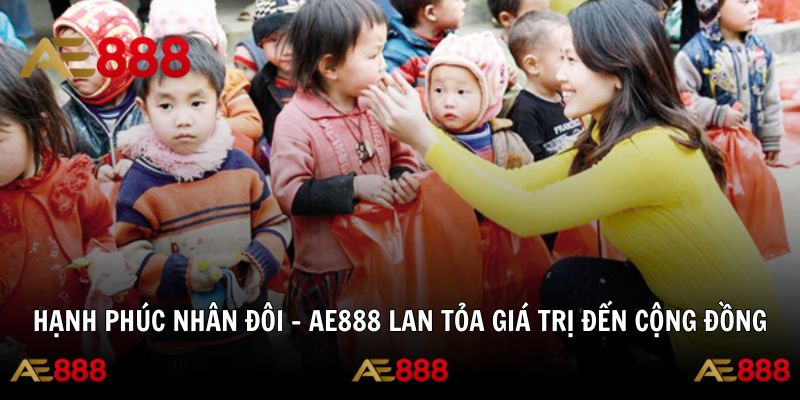 Hạnh Phúc Nhân Đôi – AE888 Lan Tỏa Giá Trị Đến Cộng Đồng