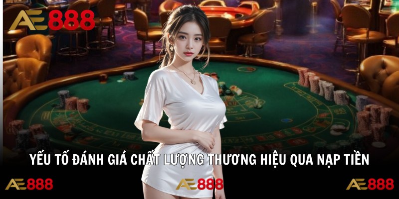 Yếu tố đánh giá chất lượng thương hiệu qua nạp tiền AE888